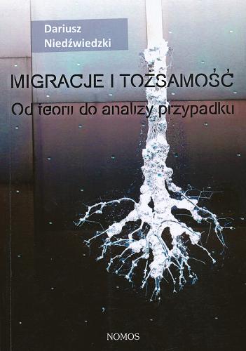 Okładka książki Migracje i tożsamość : od teorii do analizy przypadku / Dariusz Niedźwiedzki.