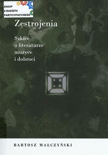 Okładka książki Zestrojenia : szkice o literaturze, muzyce i dobroci / Bartosz Małczyński.