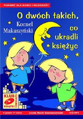 Okładka książki O dwóch takich, co ukradli księżyc [ Dokument dźwiękowy] / Kornel Makuszyński.