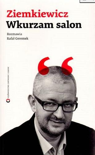 Okładka książki Wkurzam salon / z Rafałem Ziemkiewiczem rozmawia Rafał Geremek.
