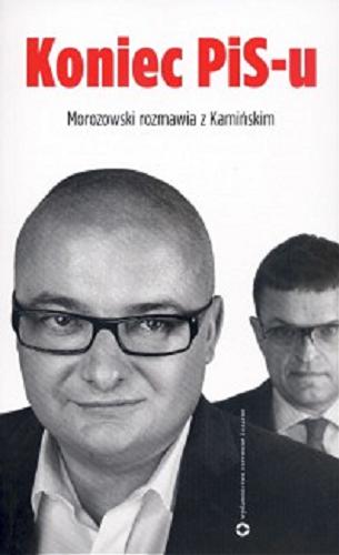 Okładka książki Koniec PiS-u / z Michałem Kamińskim rozmawia Andrzej Morozowski.