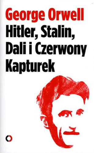 Okładka książki Hitler, Stalin, Dali i Czerwony Kapturek / George Orwell ; przełożył z angielskiego Bartłomiej Zborski.