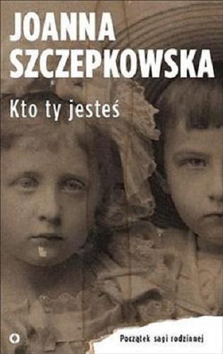 Okładka książki Kto ty jesteś : początek sagi rodzinnej / Joanna Szczepkowska.