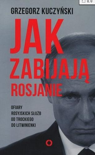 Okładka książki  Jak zabijają Rosjanie : ofiary rosyjskich służb od Trockiego do Litwinienki  1