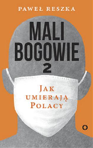 Okładka książki Mali bogowie 2 : jak umierają Polacy / Paweł Reszka.