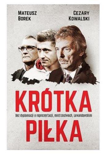 Okładka książki Krótka piłka : bez dyplomacji o reprezentacji, mistrzostwach, Lewandowskim / Mateusz Borek, Cezary Kowalski.