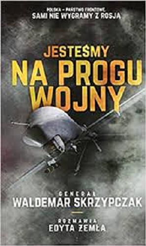Okładka książki Jesteśmy na progu wojny / Waldemar Skrzypczak ; rozmawia Edyta Żemła.