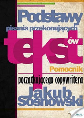 Okładka książki Podstawy pisania przekonujących tekstów : pomocnik początkującego copywritera / Jakub Sosnowski.