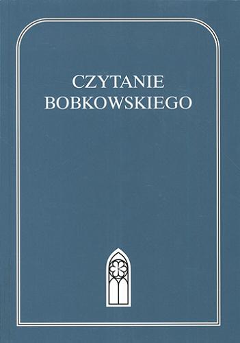 Okładka książki Czytanie Bobkowskiego : studia o twórczości / red. Maciej Nowak.