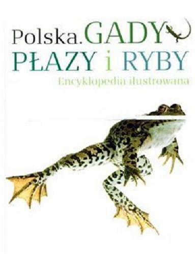 Okładka książki Gady, płazy i ryby : encyklopedia ilustrowana / [tekst Michał Grabowski, Radomir Jaskuła].
