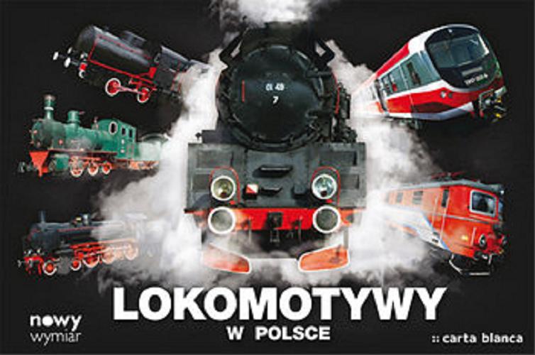 Okładka książki Lokomotywy w Polsce / [tekst Judyta Kurowska-Ciechańska, Marek Szokalski].