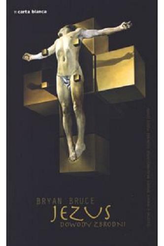 Okładka książki Jezus dowody zbrodni / Bryan Bruce ; [przeł. z ang. Julita Mastalerz].