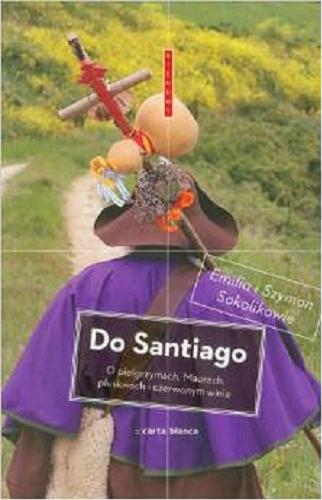 Okładka książki Do Santiago : o piegrzymach, Maurach, pluskwach i czerwonym winie / Emilia i Szymon Sokolikowie.