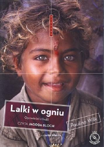 Okładka książki Lalki w ogniu [ Dokument dźwiękowy ] / opowieści z Indii / Paulina Wilk ; czyta Jagoda Bloch.