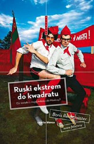 Okładka książki Ruski ekstrem do kwadratu : co zostało z mojej miłości do Moskwy / Boris Reitschuster ; tłumaczenie z niemieckiego Sylwia Miłkowska.