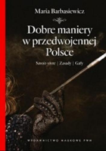 Okładka książki Dobre maniery w przedwojennej Polsce : savoir-vivre, zasady, gafy / Maria Barbasiewicz.