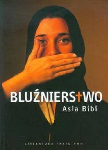 Okładka książki Bluźnierstwo / Asia Bibi ; współpr. Anne-Isabelle Tollet ; przeł. [z fr.] Piotr Bachtin.