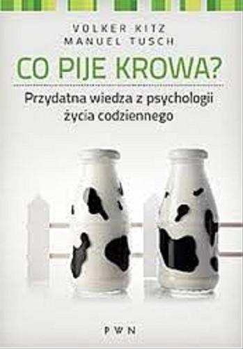 Okładka książki Co pije krowa? : przydatna wiedza z psychologii życia codziennego / Volker Kitz, Manuel Tusch ; przeł. [z niem.] Małgorzata Guzowska.