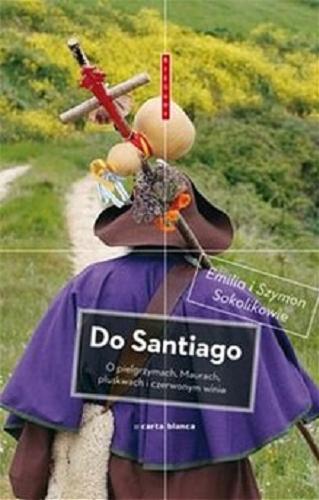 Okładka książki Do Santiago : o pielgrzymach, Maurach, pluskwach i czerwonym winie / Emilia i Szymon Sokolikowie.