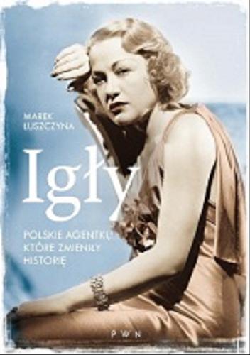 Okładka książki Igły : polskie agentki, które zmieniły historię / Marek Łuszczyna.