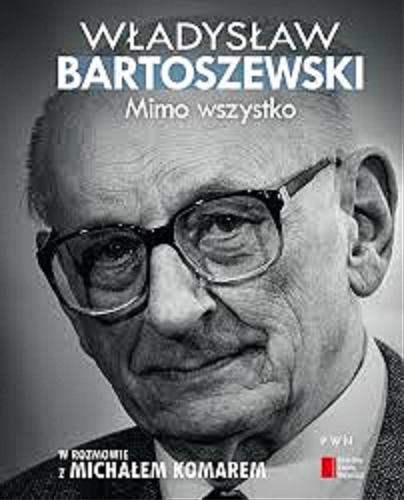 Okładka książki Mimo wszystko / Władysław Bartoszewski w rozmowie z Michałem Komarem.