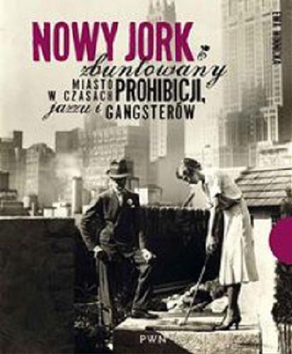 Okładka książki Nowy Jork zbuntowany : miasto w czasach prohibicji, jazzu i gangsterów / Ewa Winnicka ; współpr. Magdalena Demczuk.