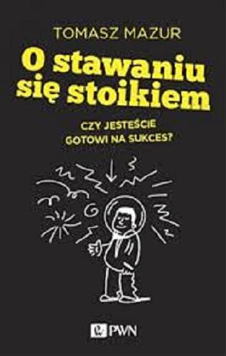 Okładka książki O stawaniu się stoikiem : czy jesteście gotowi na sukces? / Tomasz Mazur.