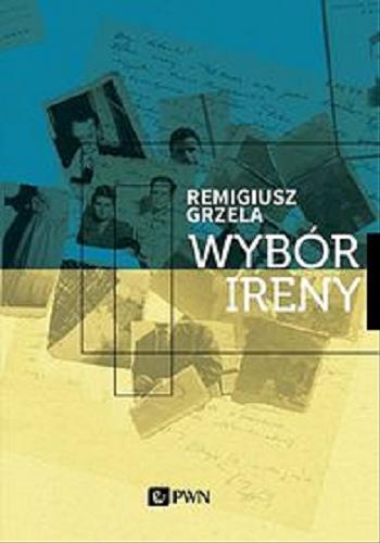 Okładka książki Wybór Ireny / Remigiusz Grzela.