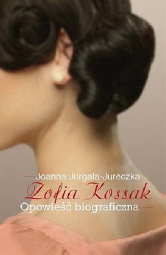 Okładka książki Zofia Kossak : opowieść biograficzna / Joanna Jurgała-Jureczka.