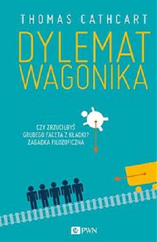 Okładka książki Dylemat wagonika / Thomas Cathcart ; tł. [z ang.] Katarzyna Bażyńska-Chojnacka.