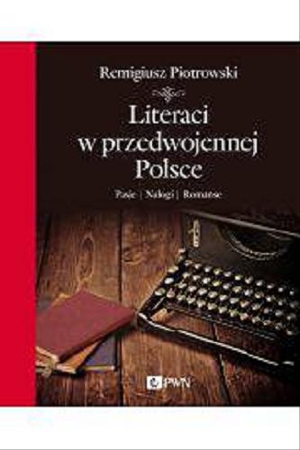 Okładka książki Literaci w przedwojennej Polsce : pasje, nałogi, romanse / Remigiusz Piotrowski.