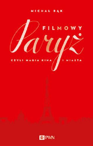 Okładka książki Filmowy Paryż czyli magia kina i miasta / Michał Bąk.