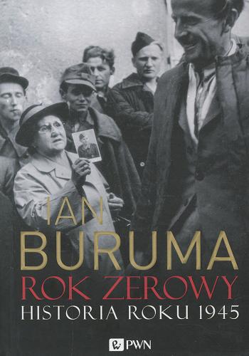 Okładka książki Rok zerowy : historia roku 1945 / Ian Buruma ; tł. Klaudyna Michałowicz.