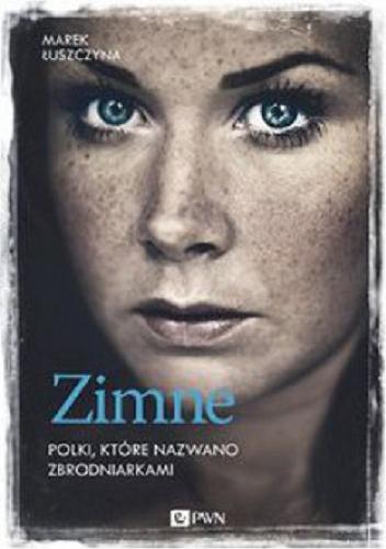 Okładka książki Zimne : Polki, które nazwano zbrodniarkami / Marek Łuszczyna.