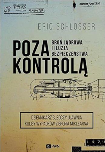Okładka książki Poza kontrolą : broń jądrowa i iluzja bezpieczeństwa / Eric Schlosser ; tłumaczyła Katarzyna Bażyńska-Chojnacka.