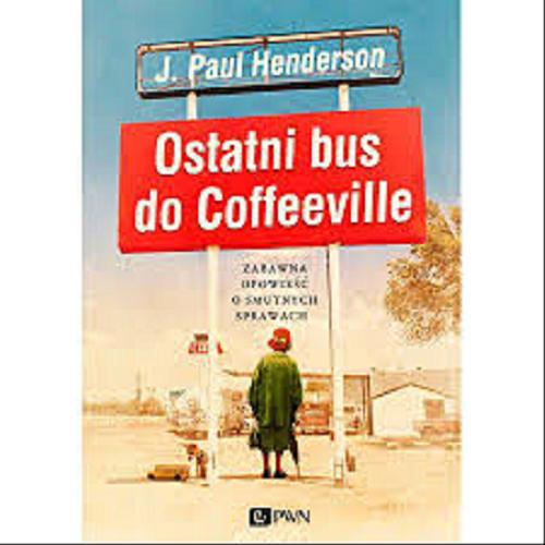 Okładka książki Ostatni bus do Coffeeville / J. Paul Henderson ; z języka angielskiego przełożyła Magdalena Rabsztyn.