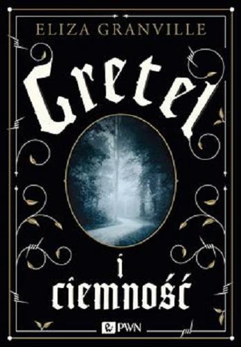 Okładka książki Gretel i ciemność / Eliza Granville ; z języka angielskiego przełożyła Natalia Mętrak.