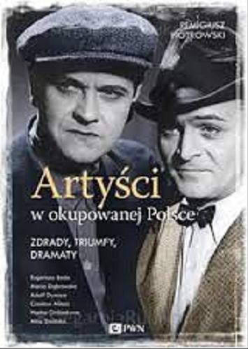 Okładka książki Artyści w okupowanej Polsce : zdrady, triumfy, dramaty / Remigiusz Piotrowski.