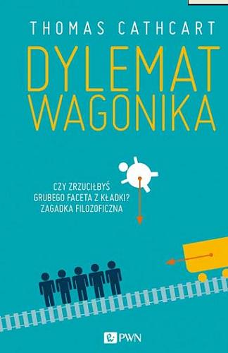 Okładka książki Dylemat wagonika / Thomas Cathcart; tł. [z ang.] Katarzyna Bażyńska-Chojnacka.