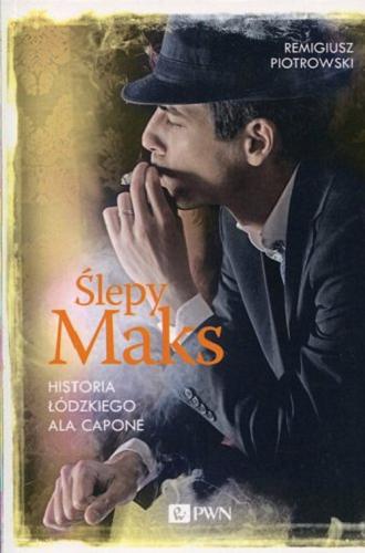 Okładka książki Ślepy Maks : historia łódzkiego Ala Capone / Remigiusz Piotrowski.