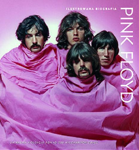 Okładka książki Pink Floyd : ilustrowana biografia / Marie Clayton ; [przekł. Anna Zdziemborska].