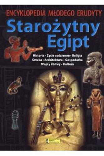 Okładka książki  Starożytny Egipt : historia, życie codzienne, religia, sztuka, architektura, gospodarka, wojny i bitwy, kultura  1