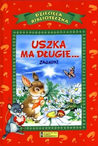 Okładka książki Uszka ma długie... : zagadki / [aut. zagadek Siergiej Kuźmin ; przekł. Patrycja Zarawska ; il. Irina i Władimir Pustowałowy].
