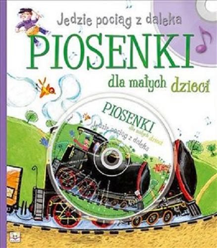 Okładka książki Jedzie pociąg z daleka [Dokument dźwiękowy] : piosenki dla małych dzieci / Joanna Bernat, Józefa Toruń-Czernek.