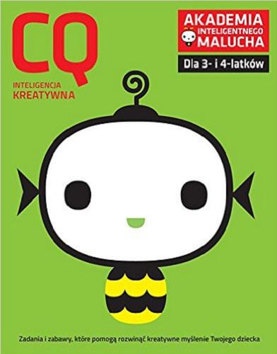 Okładka książki CQ Inteligencja kreatywna : Zadania i zabawy, które pomogą rozwinąć kreatywność Twojego dziecka / opracowanie części poradnikowej Magdalena Czub.