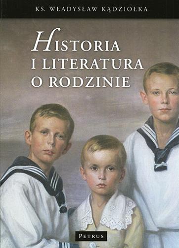 Okładka książki Historia i literatura o rodzinie / Władysław Kądziołka.