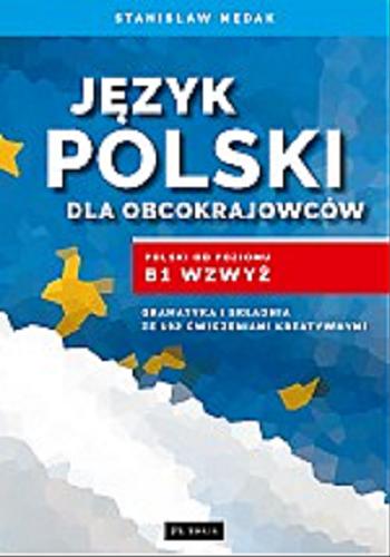 Okładka książki Język polski dla obcokrajowców : polski od poziomu B1 wzwyż : gramatyka i składnia ze 192 ćwiczeniami kreatywnymi / Stanisław Mędak.