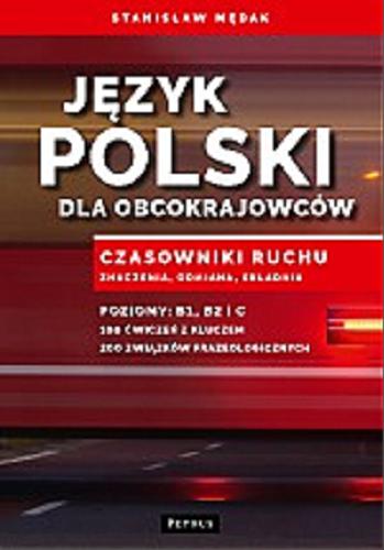 Okładka książki  Język polski dla obcokrajowców : czasowniki ruchu : znaczenia, odmiana, składnia : poziomy: B1, B2, i C : 100 ćwiczeń z kluczem, 200 związków frazeologicznych  3