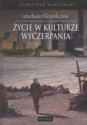 Okładka książki Życie w kulturze wyczerpania : studium filozoficzne / Sylwester Warzyński.
