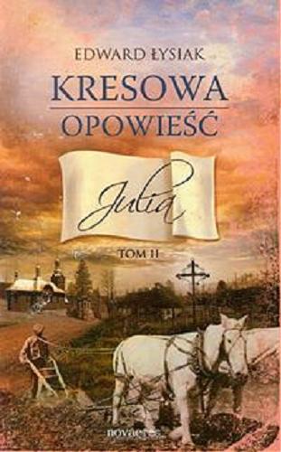 Okładka książki Kresowa opowieść. T. 2, Julia / Edward Łysiak.